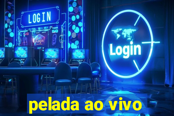 pelada ao vivo